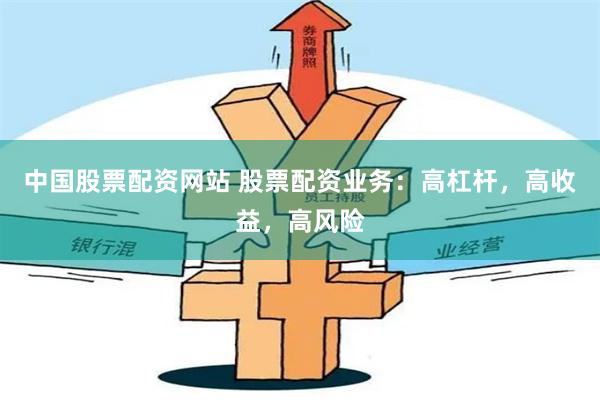 中国股票配资网站 股票配资业务：高杠杆，高收益，高风险