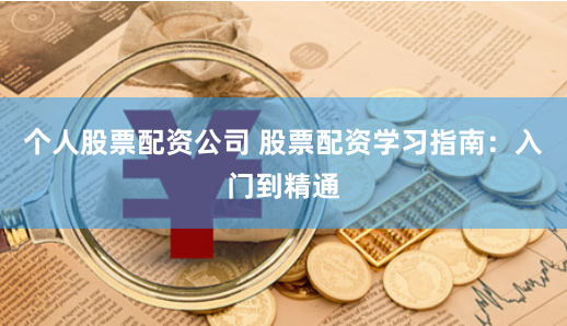 个人股票配资公司 股票配资学习指南：入门到精通