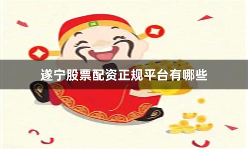 遂宁股票配资正规平台有哪些