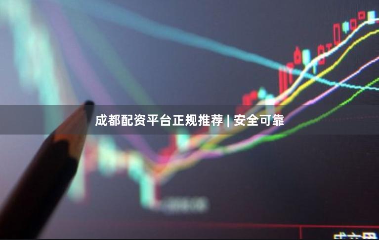 成都配资平台正规推荐 | 安全可靠
