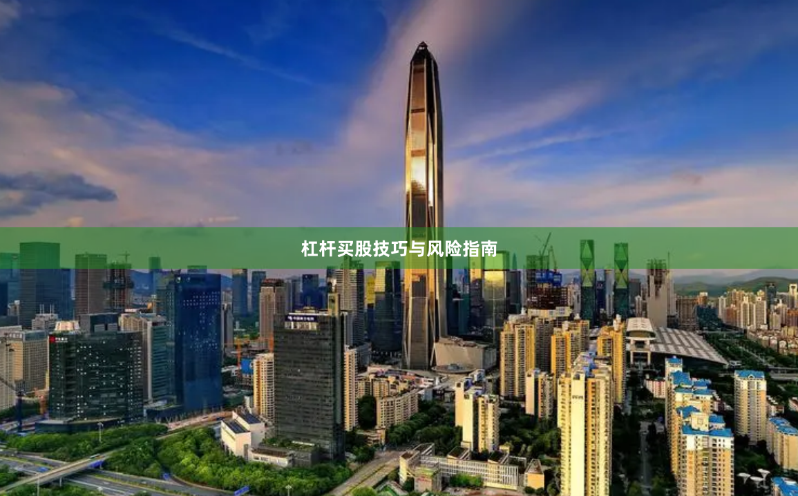 杠杆买股技巧与风险指南